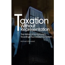 Taxation Without Representation: The History of Hong Kong's Troublingly Successful Tax System