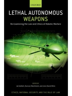 Lethal Autonomous Weapons: Re-Examining the Law and Ethics of Robotic Warfare