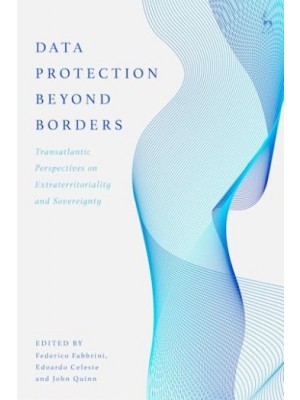 Data Protection Beyond Borders: Transatlantic Perspectives on Extraterritoriality and Sovereignty