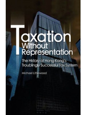 Taxation Without Representation: The History of Hong Kong's Troublingly Successful Tax System