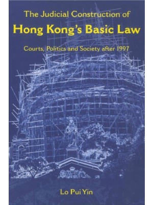 The Judicial Construction of Hong Kong's Basic Law: Courts, Politics and Society after 1997